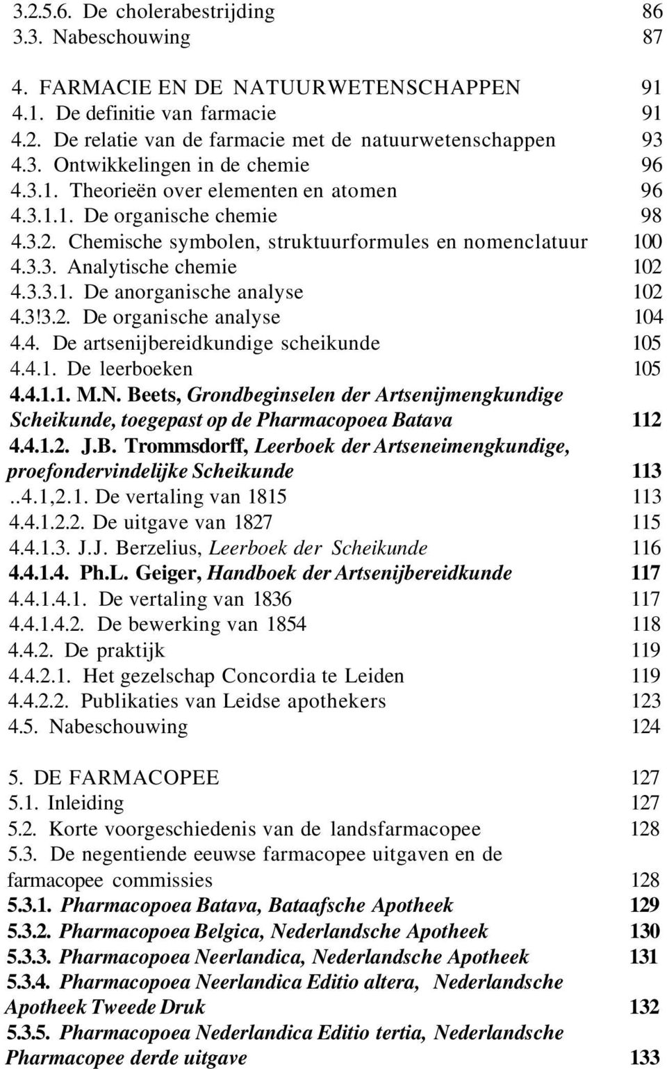 3!3.2. De organische analyse 104 4.4. De artsenijbereidkundige scheikunde 105 4.4.1. De leerboeken 105 4.4.1.1. M.N.