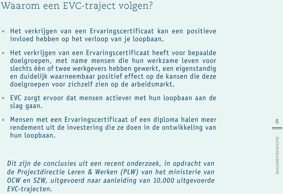 waarneembaar positief effect op de kansen die deze doelgroepen voor zichzelf zien op de arbeidsmarkt.» EVC zorgt ervoor dat mensen actiever met hun loopbaan aan de slag gaan.