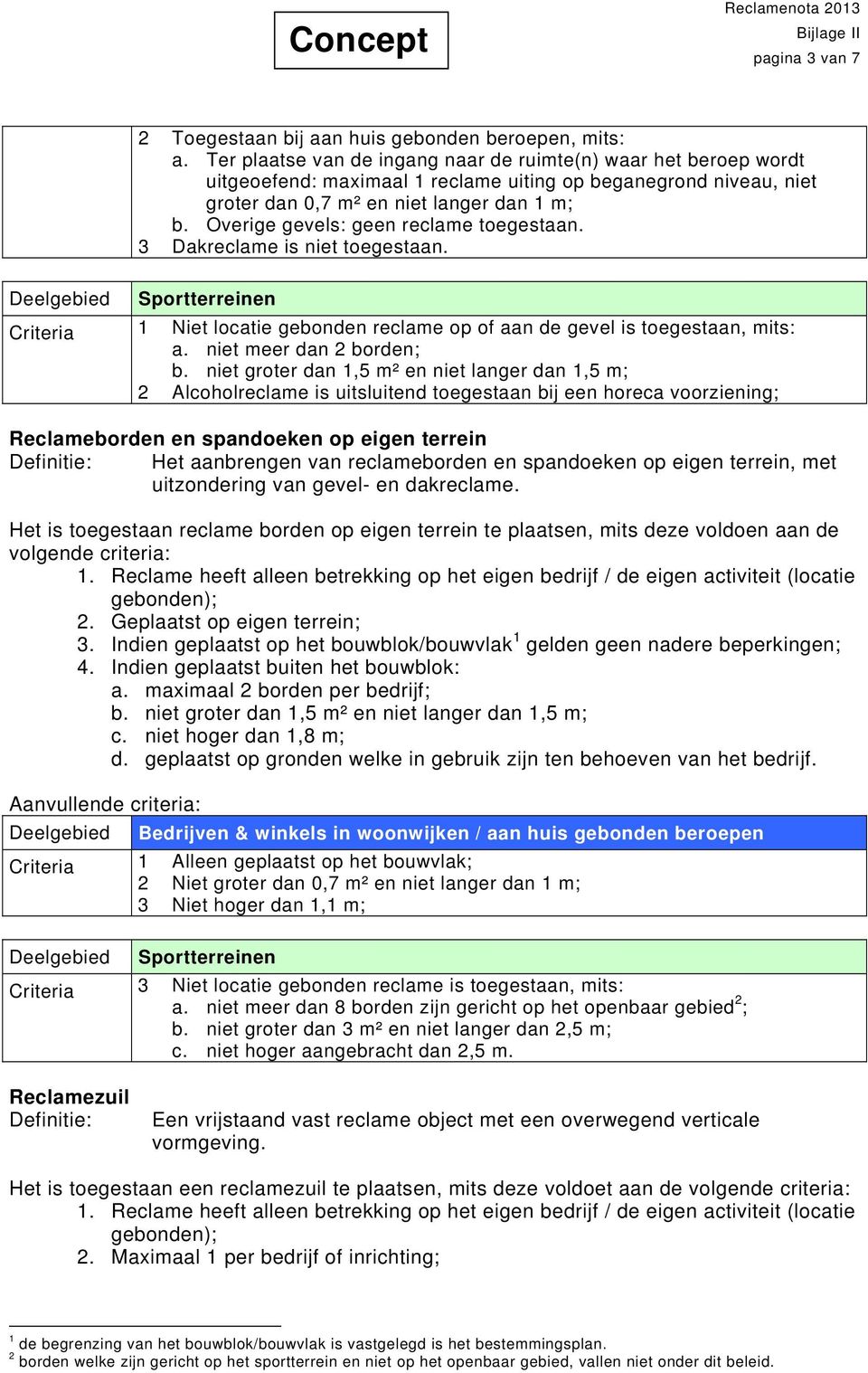 Overige gevels: geen reclame toegestaan. 3 Dakreclame is niet toegestaan. Sportterreinen Criteria 1 Niet locatie gebonden reclame op of aan de gevel is toegestaan, mits: a. niet meer dan 2 borden; b.