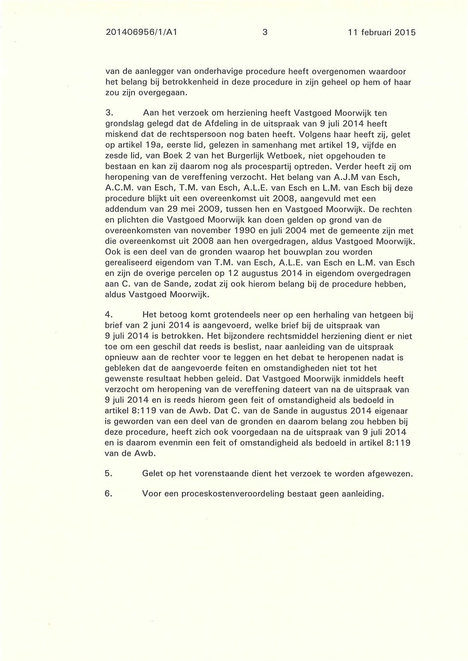 Volgens haar heeft zij, gelet op artikel 19a, eerste lid, gelezen in samenhang met artikel 19, vijfde en zesde lid, van Boek 2 van het Burgerlijk Wetboek, niet opgehouden te bestaan en kan zij daarom