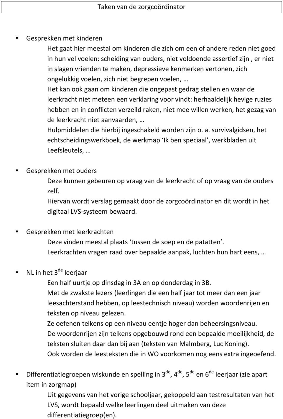 leerkracht niet meteen een verklaring voor vindt: herhaaldelijk hevige ruzies hebben en in conflicten verzeild raken, niet mee willen werken, het gezag van de leerkracht niet aanvaarden, Hulpmiddelen