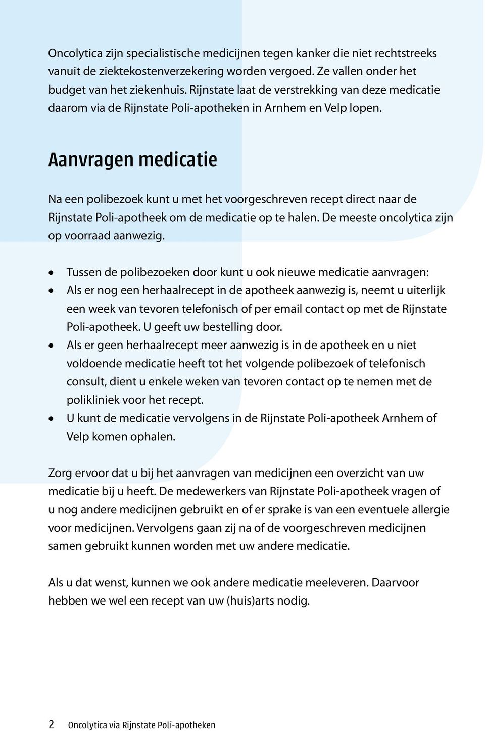Aanvragen medicatie Na een polibezoek kunt u met het voorgeschreven recept direct naar de Rijnstate Poli-apotheek om de medicatie op te halen. De meeste oncolytica zijn op voorraad aanwezig.