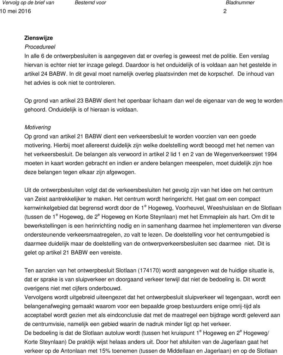 Op grond van artikel 23 BABW dient het openbaar lichaam dan wel de eigenaar van de weg te worden gehoord. Onduidelijk is of hieraan is voldaan.