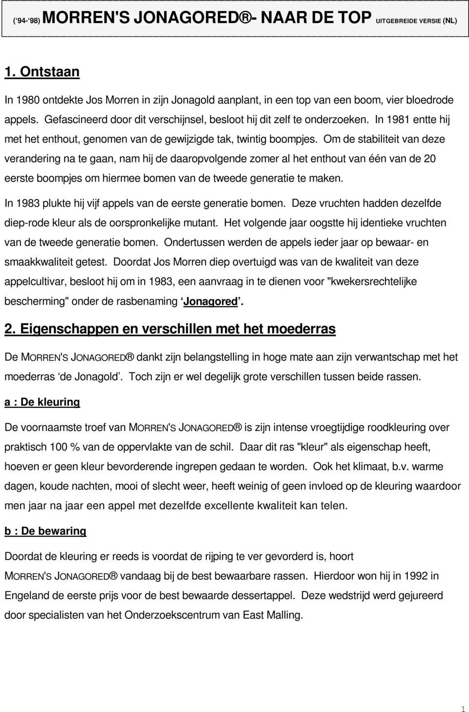 Om de stabiliteit van deze verandering na te gaan, nam hij de daaropvolgende zomer al het enthout van één van de 20 eerste boompjes om hiermee bomen van de tweede generatie te maken.