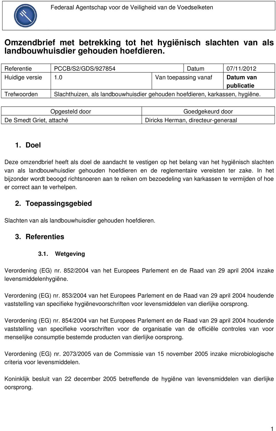 Opgesteld door De Smedt Griet, attaché Goedgekeurd door Diricks Herman, directeur-generaal 1.