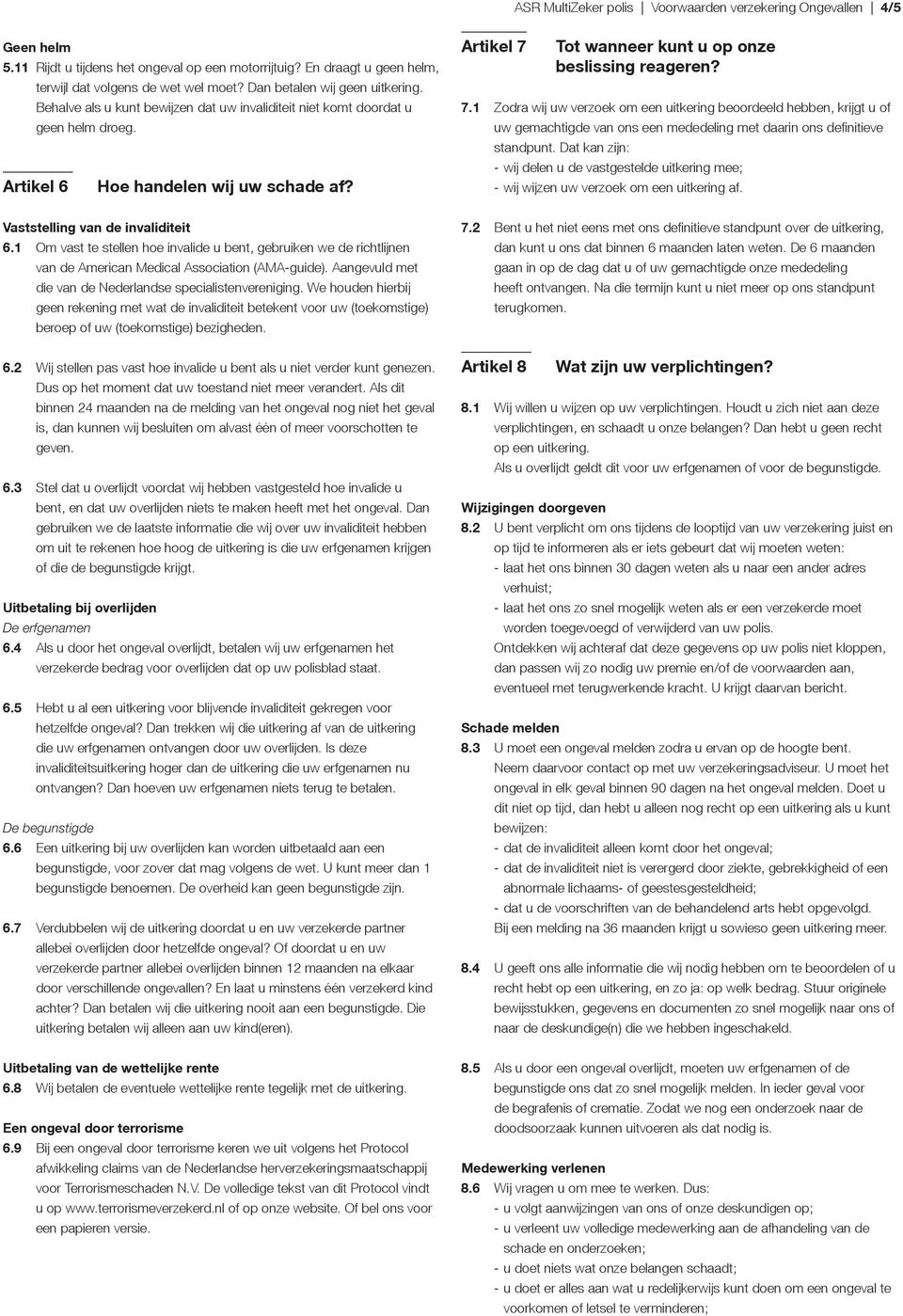 Artikel 7 Tot wanneer kunt u op onze beslissing reageren? 7.1 Zodra wij uw verzoek om een uitkering beoordeeld hebben, krijgt u of uw gemachtigde van ons een mededeling met daarin ons definitieve standpunt.