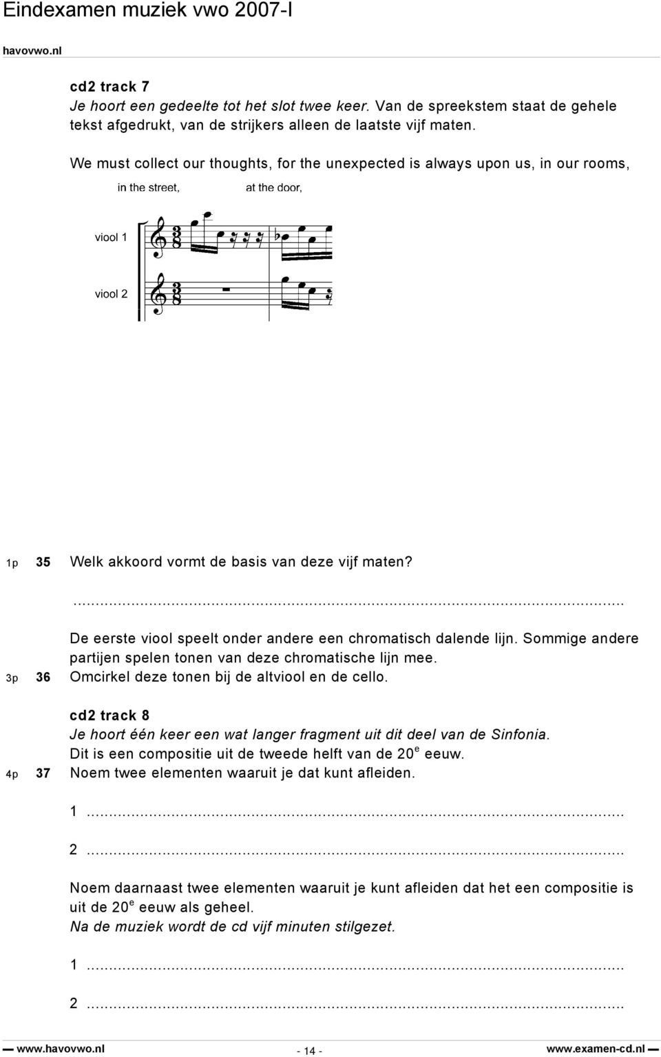 De eerste viool speelt onder andere een chromatisch dalende lijn. Sommige andere partijen spelen tonen van deze chromatische lijn mee. 3p 36 Omcirkel deze tonen bij de altviool en de cello.