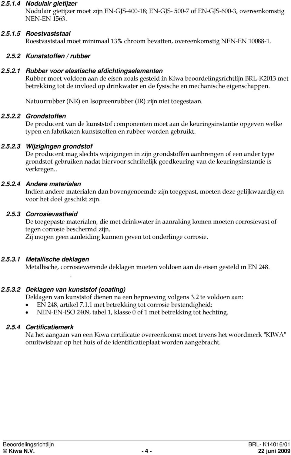 drinkwater en de fysische en mechanische eigenschappen. Natuurrubber (NR) en Isopreenrubber (IR) zijn niet toegestaan. 2.