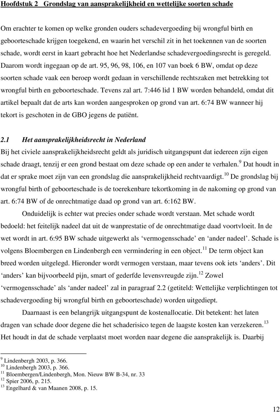 95, 96, 98, 106, en 107 van boek 6 BW, omdat op deze soorten schade vaak een beroep wordt gedaan in verschillende rechtszaken met betrekking tot wrongful birth en geboorteschade. Tevens zal art.