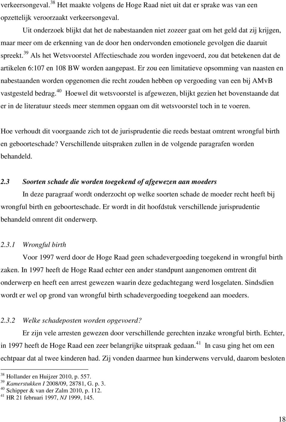 39 Als het Wetsvoorstel Affectieschade zou worden ingevoerd, zou dat betekenen dat de artikelen 6:107 en 108 BW worden aangepast.