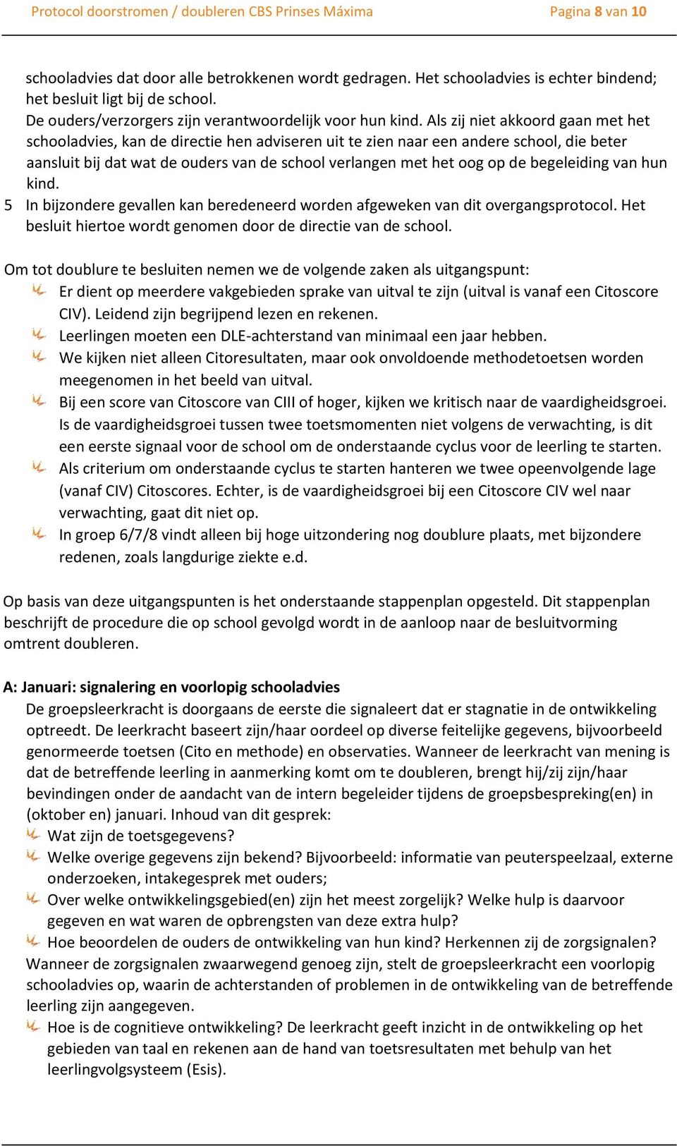 Als zij niet akkoord gaan met het schooladvies, kan de directie hen adviseren uit te zien naar een andere school, die beter aansluit bij dat wat de ouders van de school verlangen met het oog op de