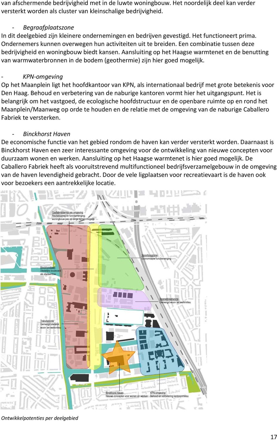 Een combinatie tussen deze bedrijvigheid en woningbouw biedt kansen. Aansluiting op het Haagse warmtenet en de benutting van warmwaterbronnen in de bodem (geothermie) zijn hier goed mogelijk.