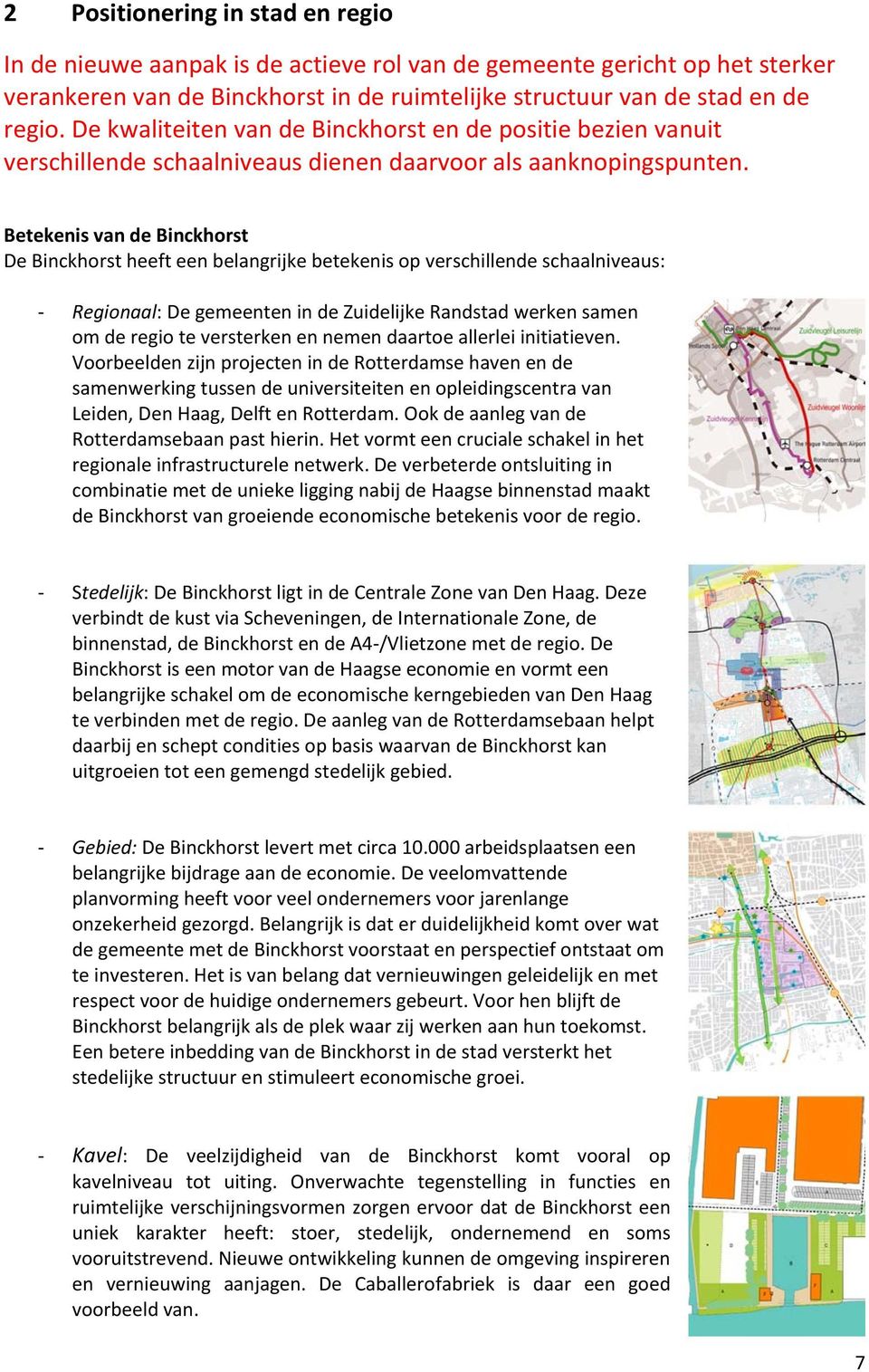 Betekenis van de Binckhorst De Binckhorst heeft een belangrijke betekenis op verschillende schaalniveaus: Regionaal: De gemeenten in de Zuidelijke Randstad werken samen om de regio te versterken en