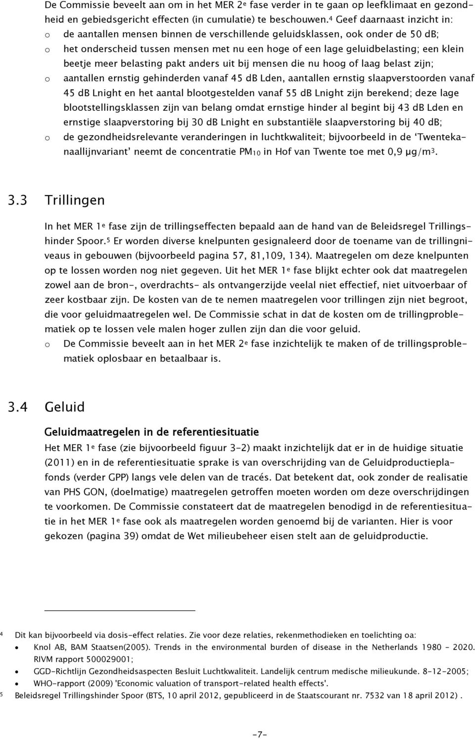 beetje meer belasting pakt anders uit bij mensen die nu hoog of laag belast zijn; o aantallen ernstig gehinderden vanaf 45 db Lden, aantallen ernstig slaapverstoorden vanaf 45 db Lnight en het aantal