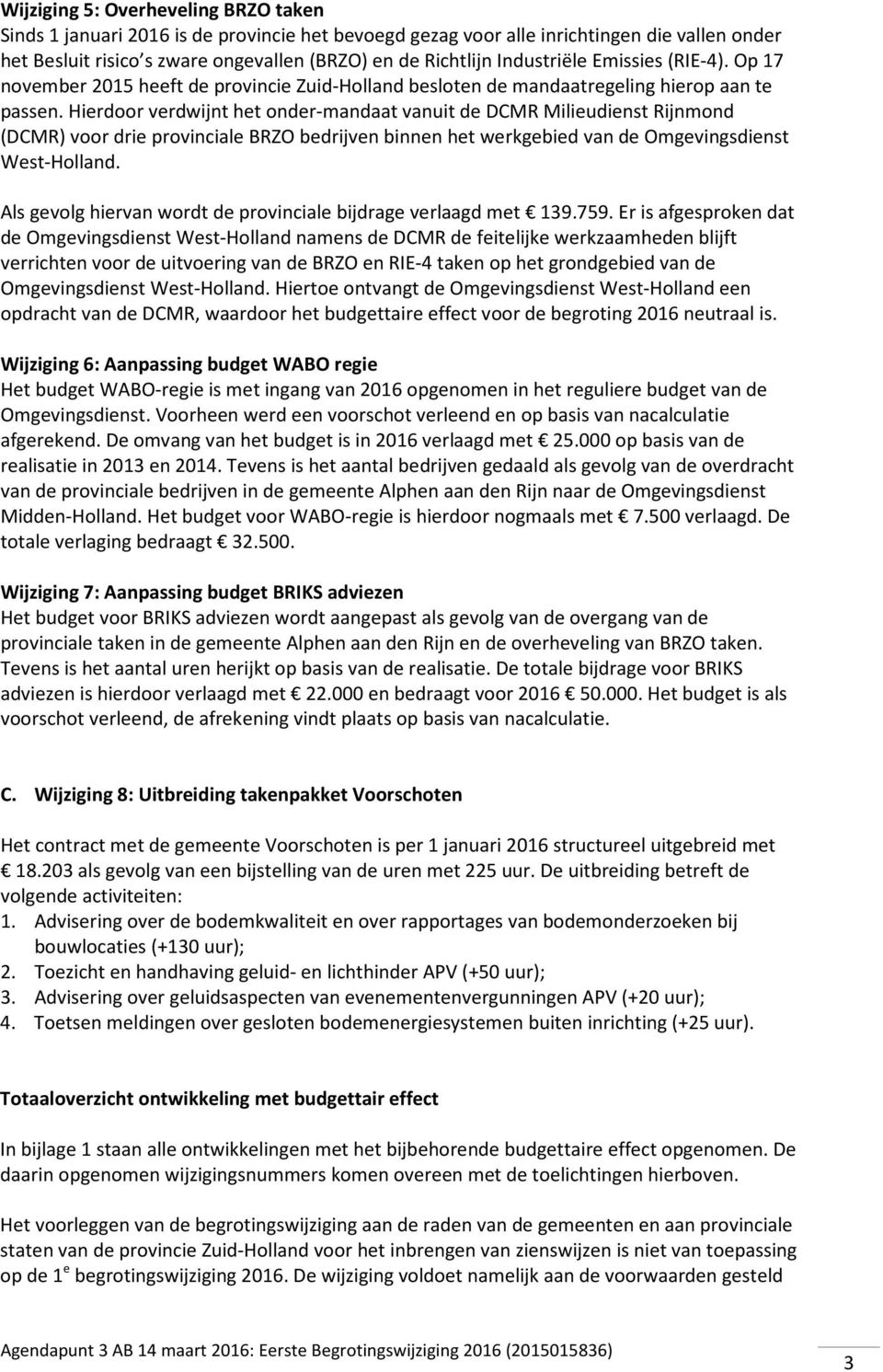 Hierdoor verdwijnt het onder-mandaat vanuit de DCMR Milieudienst Rijnmond (DCMR) voor drie provinciale BRZO bedrijven binnen het werkgebied van de Omgevingsdienst West-Holland.