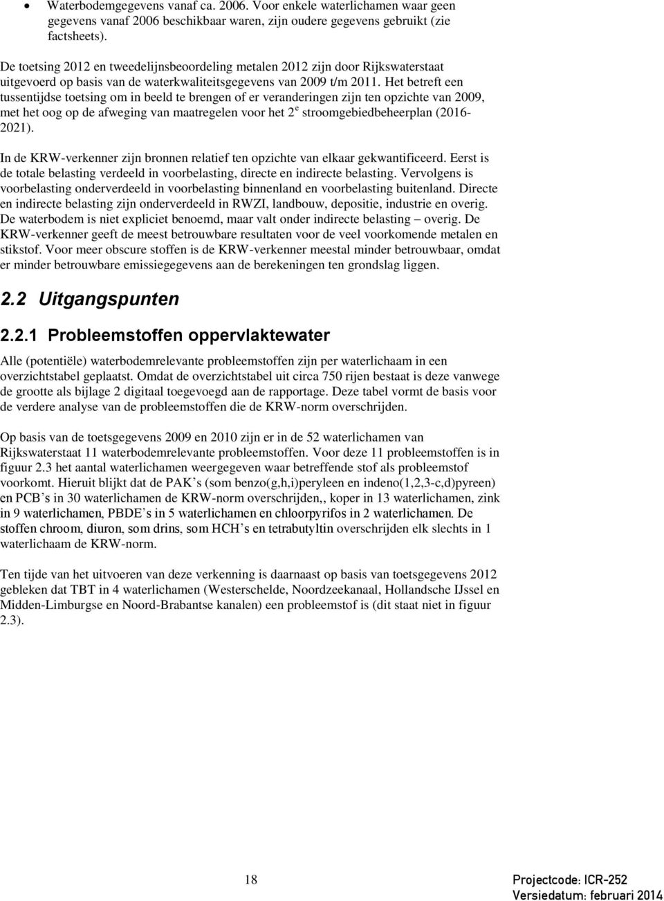 Het betreft een tussentijdse toetsing om in beeld te brengen of er veranderingen zijn ten opzichte van 2009, met het oog op de afweging van maatregelen voor het 2 e stroomgebiedbeheerplan (2016-2021).