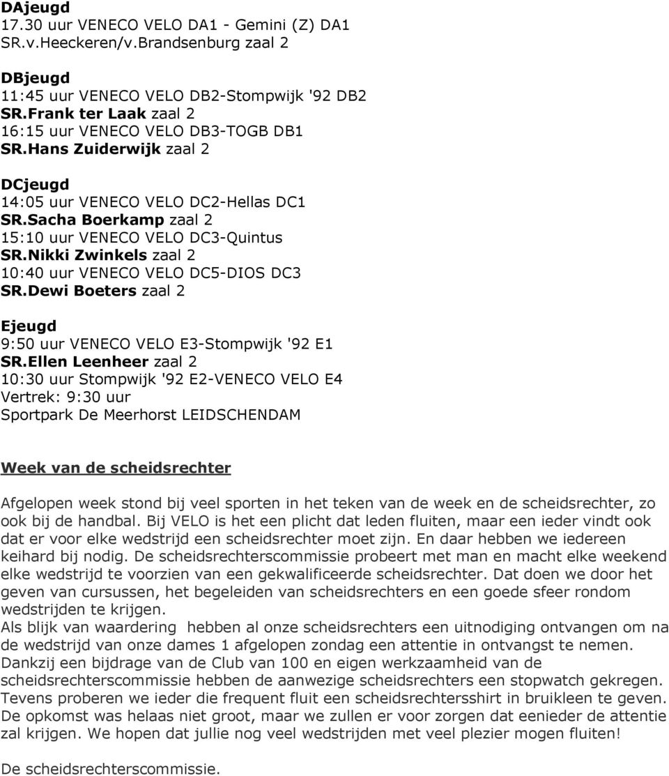 Nikki Zwinkels zaal 2 10:40 uur VENECO VELO DC5-DIOS DC3 SR.Dewi Boeters zaal 2 Ejeugd 9:50 uur VENECO VELO E3-Stompwijk '92 E1 SR.