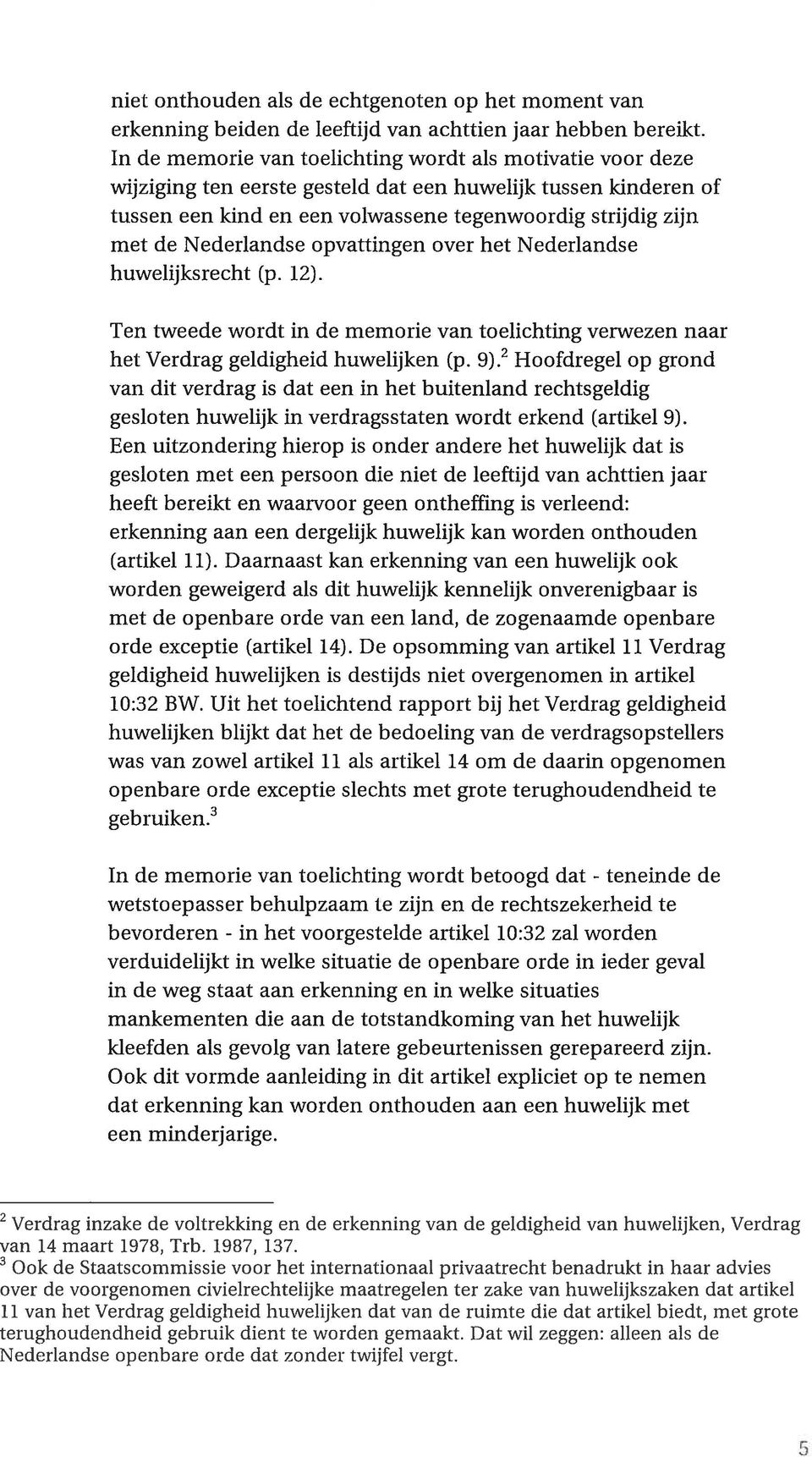 Nederlandse opvattingen over het Nederlandse huwelijksrecht (p. 12). Ten tweede wordt in de memorie van toelichting verwezen naar het Verdrag geldigheid huwelijken (p. 9).