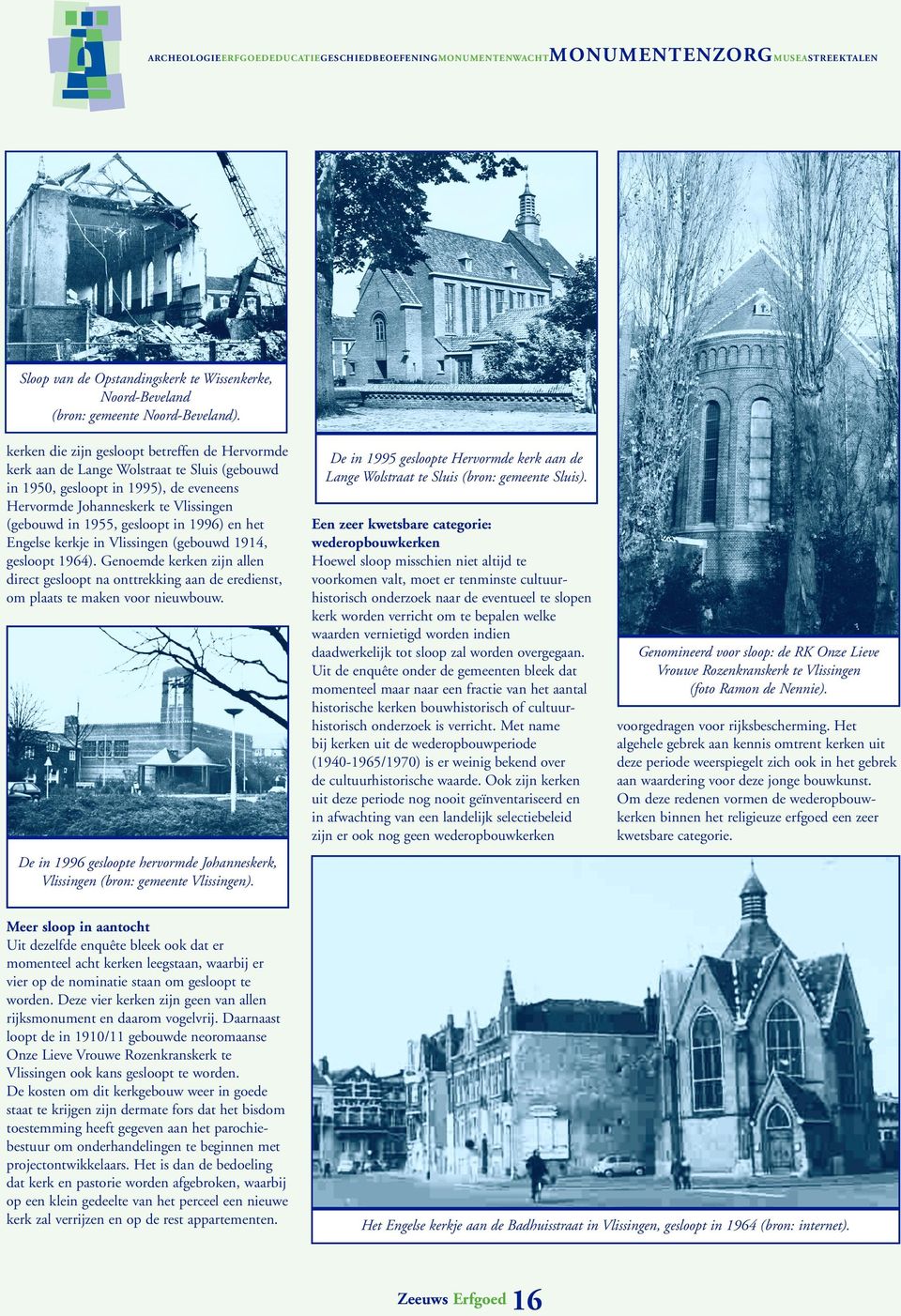 in 1996) en het Engelse kerkje in Vlissingen (gebouwd 1914, gesloopt 1964). Genoemde kerken zijn allen direct gesloopt na onttrekking aan de eredienst, om plaats te maken voor nieuwbouw.