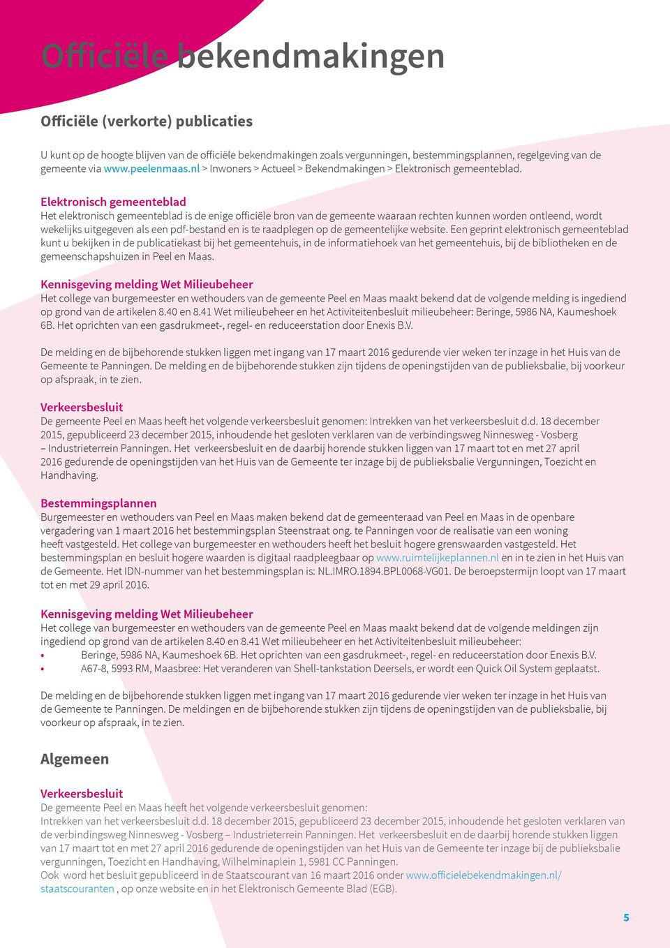 Elektronisch gemeenteblad Het elektronisch gemeenteblad is de enige officiële bron van de gemeente waaraan rechten kunnen worden ontleend, wordt wekelijks uitgegeven als een pdf-bestand en is te