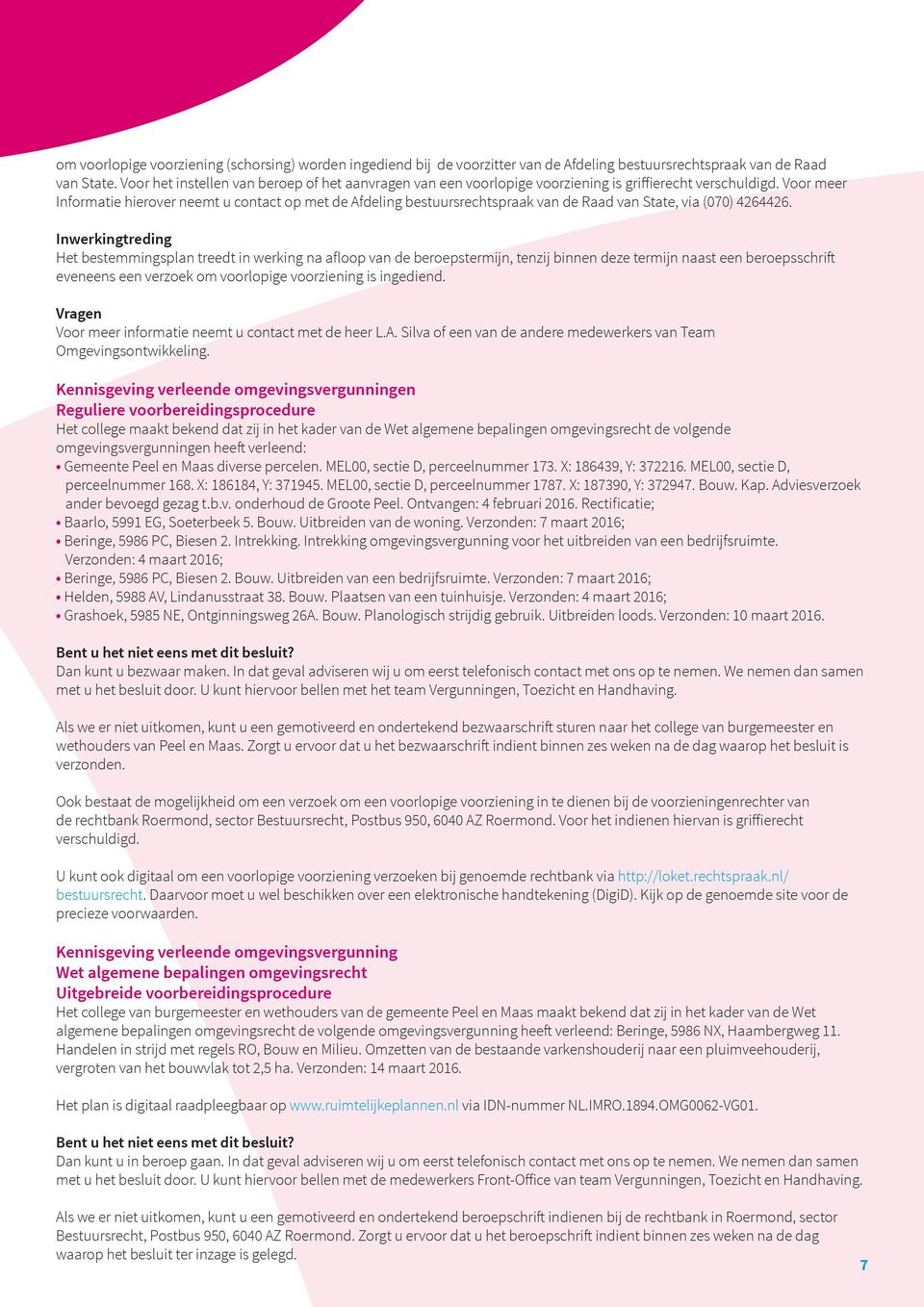 Voor meer Informatie hierover neemt u contact op met de Afdeling bestuursrechtspraak van de Raad van State, via (070) 4264426.