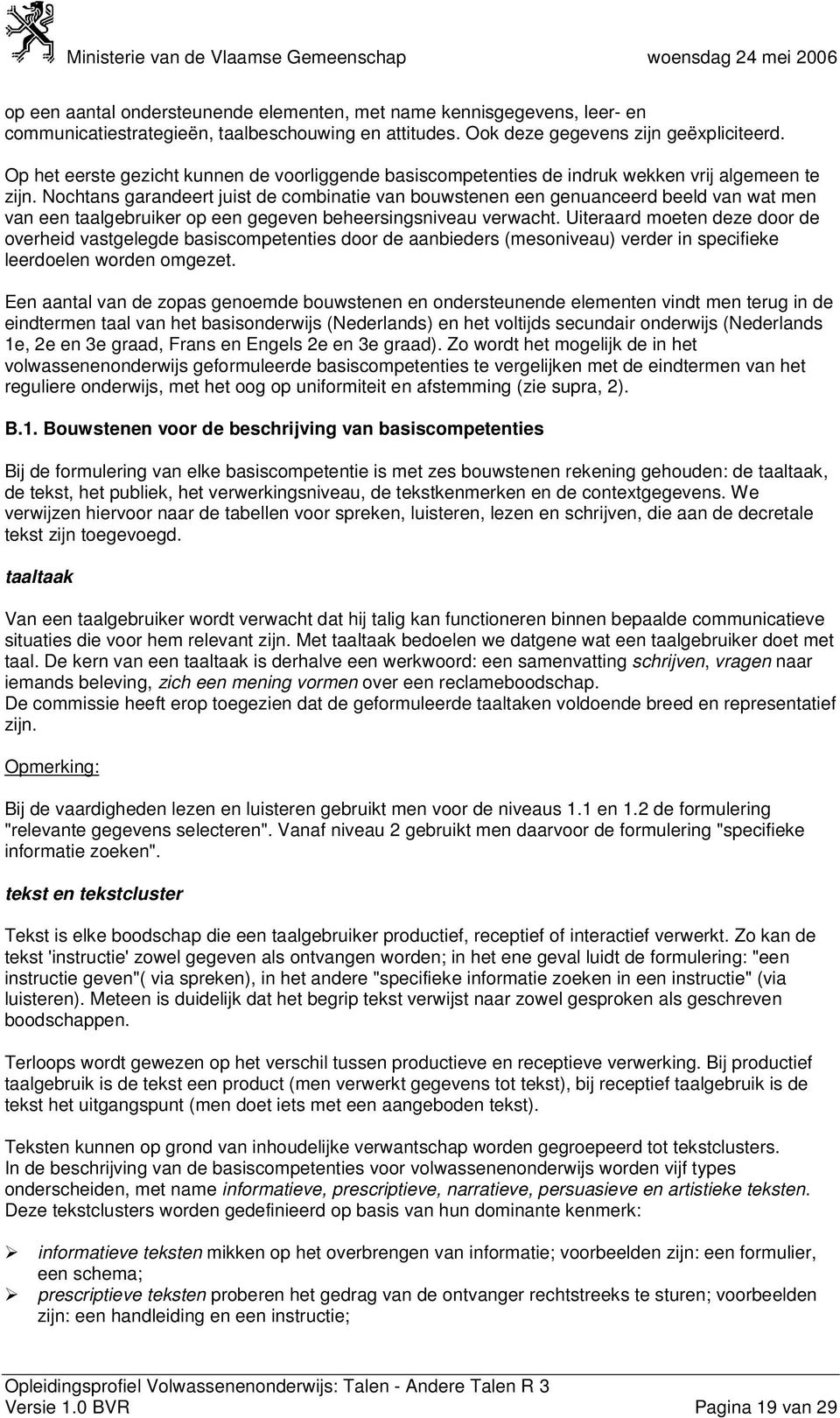 Nochtans garandeert juist de combinatie van bouwstenen een genuanceerd beeld van wat men van een taalgebruiker op een gegeven beheersingsniveau verwacht.