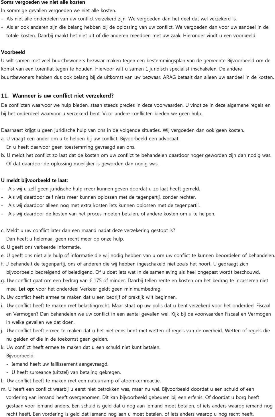 Hieronder vindt u een voorbeeld. Voorbeeld U wilt samen met veel buurtbewoners bezwaar maken tegen een bestemmingsplan van de gemeente Bijvoorbeeld om de komst van een torenflat tegen te houden.