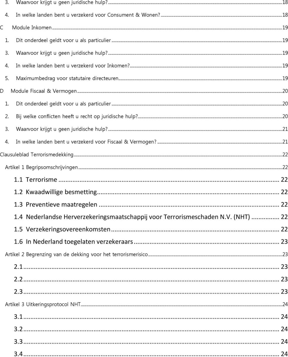 Dit onderdeel geldt voor u als particulier... 20 2. Bij welke conflicten heeft u recht op juridische hulp?... 20 3. Waarvoor krijgt u geen juridische hulp?... 21 4.