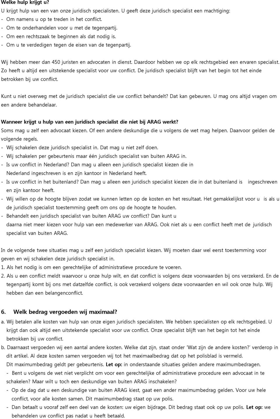 Wij hebben meer dan 450 juristen en advocaten in dienst. Daardoor hebben we op elk rechtsgebied een ervaren specialist. Zo heeft u altijd een uitstekende specialist voor uw conflict.