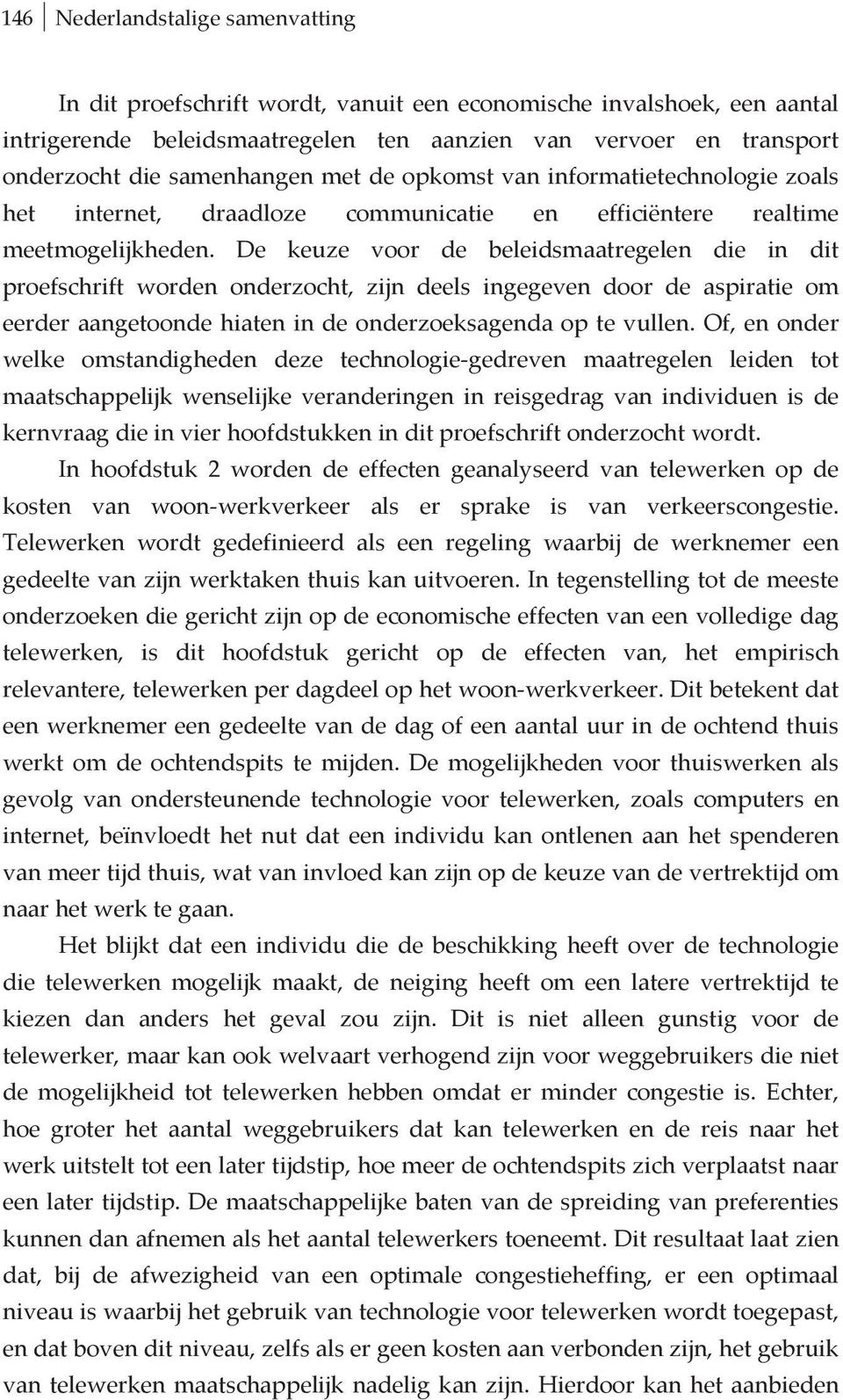 De keuze voor de beleidsmaatregelen die in dit proefschrift worden onderzocht, zijn deels ingegeven door de aspiratie om eerderaangetoondehiatenindeonderzoeksagendaoptevullen.