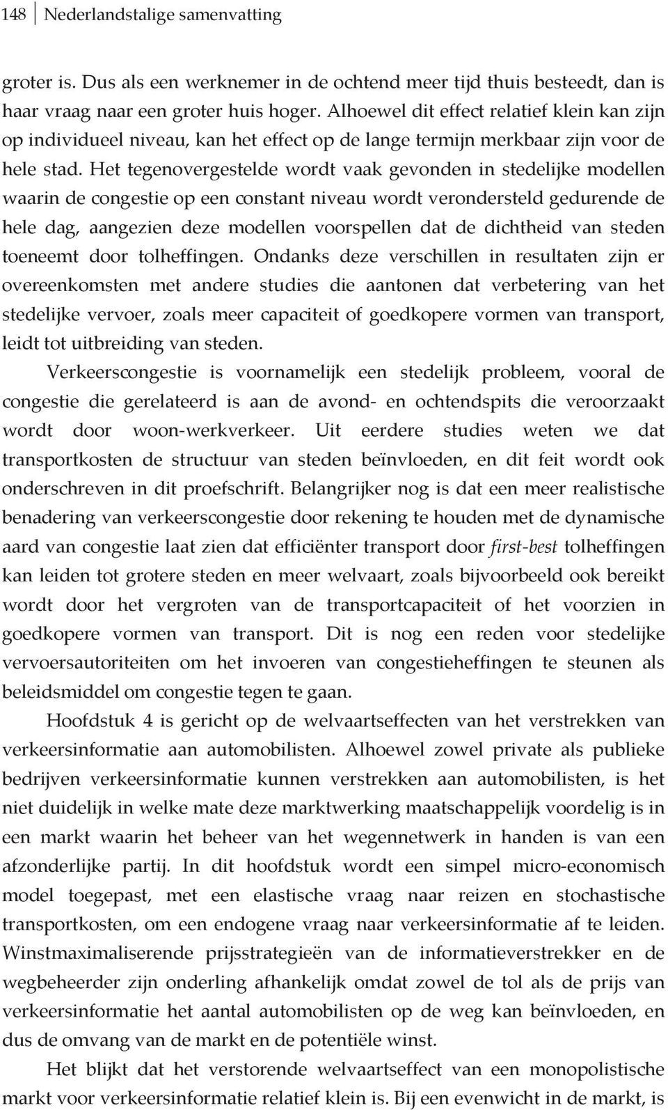 Het tegenovergesteldewordt vaakgevonden in stedelijke modellen waarindecongestieopeenconstantniveauwordtverondersteldgedurendede hele dag, aangezien deze modellen voorspellen dat de dichtheid van