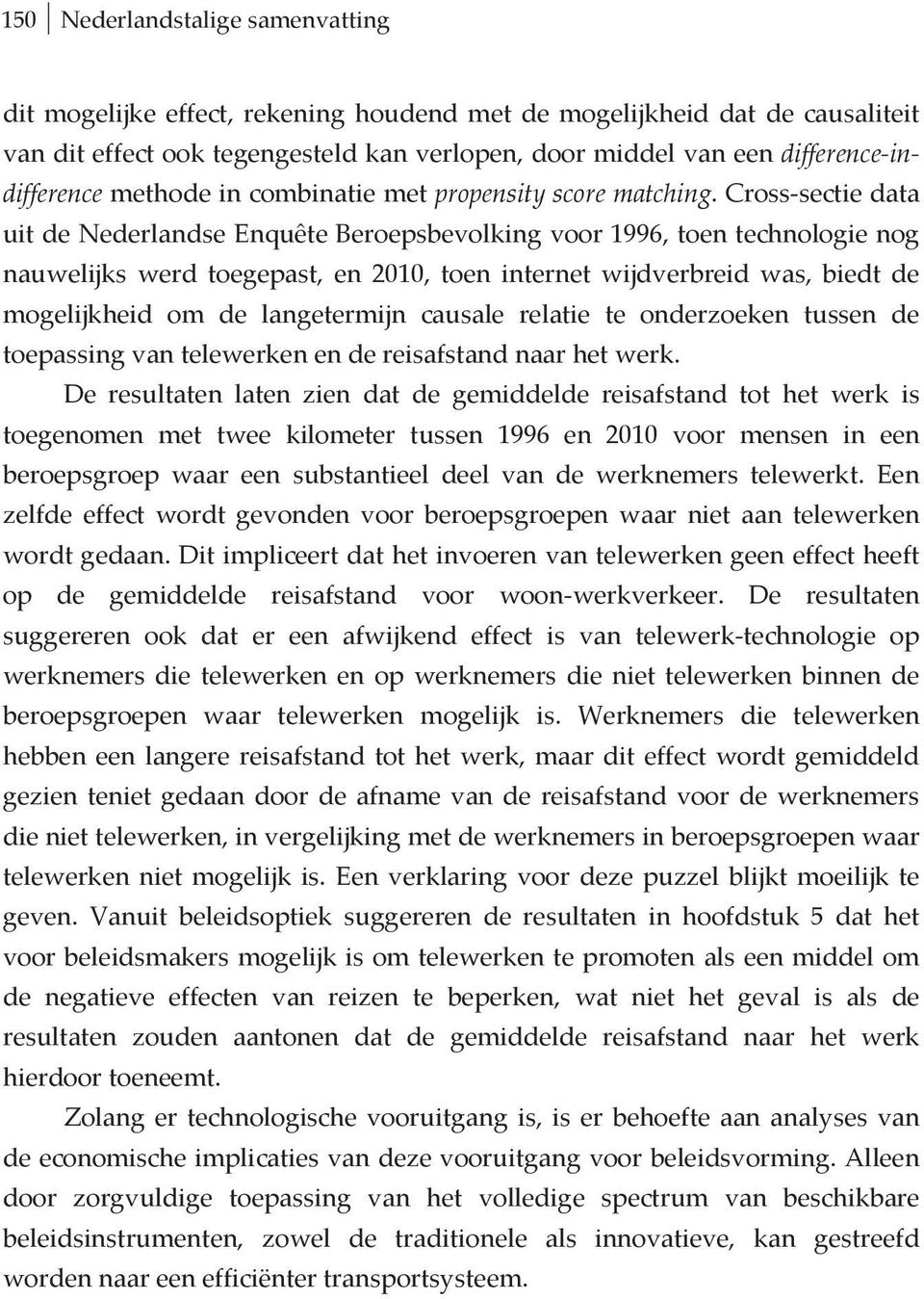 crosssectiedata uitdenederlandseenquêteberoepsbevolkingvoor1996,toentechnologienog nauwelijks werd toegepast, en 2010, toen internet wijdverbreid was, biedt de mogelijkheid om de langetermijn causale