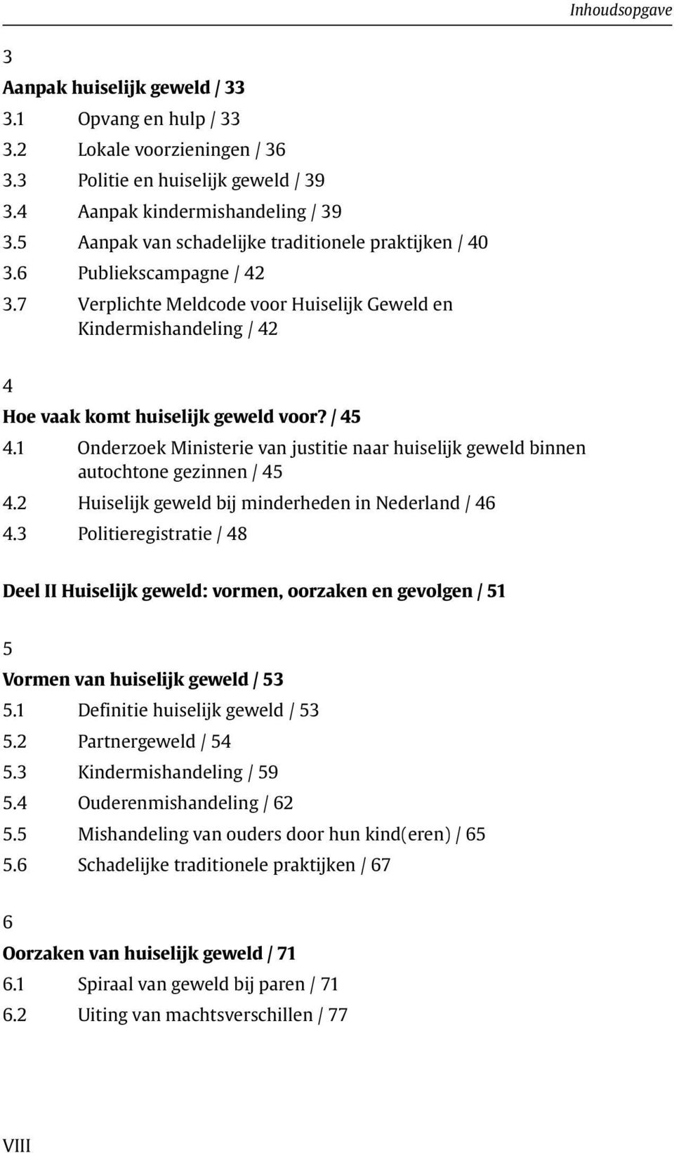 1 Onderzoek Ministerie van justitie naar huiselijk geweld binnen autochtone gezinnen / 45 4.2 Huiselijk geweld bij minderheden in Nederland / 46 4.
