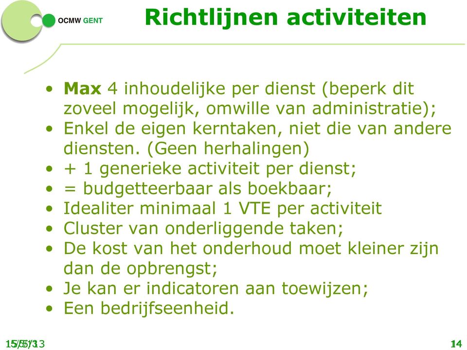 (Geen herhalingen) + 1 generieke activiteit per dienst; = budgetteerbaar als boekbaar; Idealiter minimaal 1 VTE