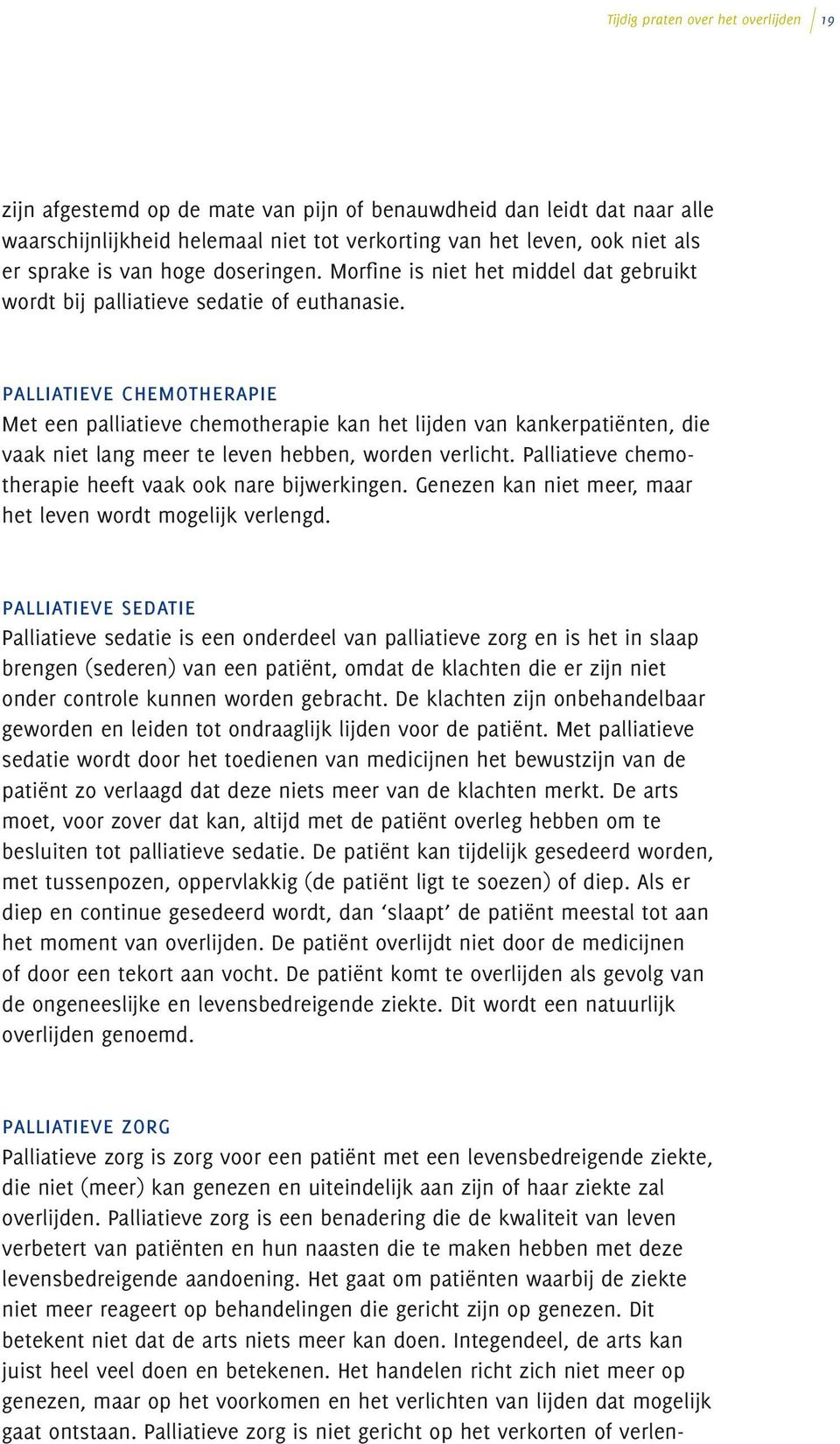 palliatieve chemotherapie Met een palliatieve chemotherapie kan het lijden van kankerpatiënten, die vaak niet lang meer te leven hebben, worden verlicht.