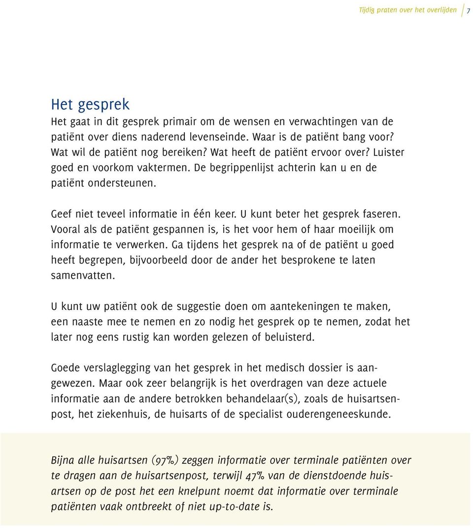 Geef niet teveel informatie in één keer. U kunt beter het gesprek faseren. Vooral als de patiënt gespannen is, is het voor hem of haar moeilijk om informatie te verwerken.