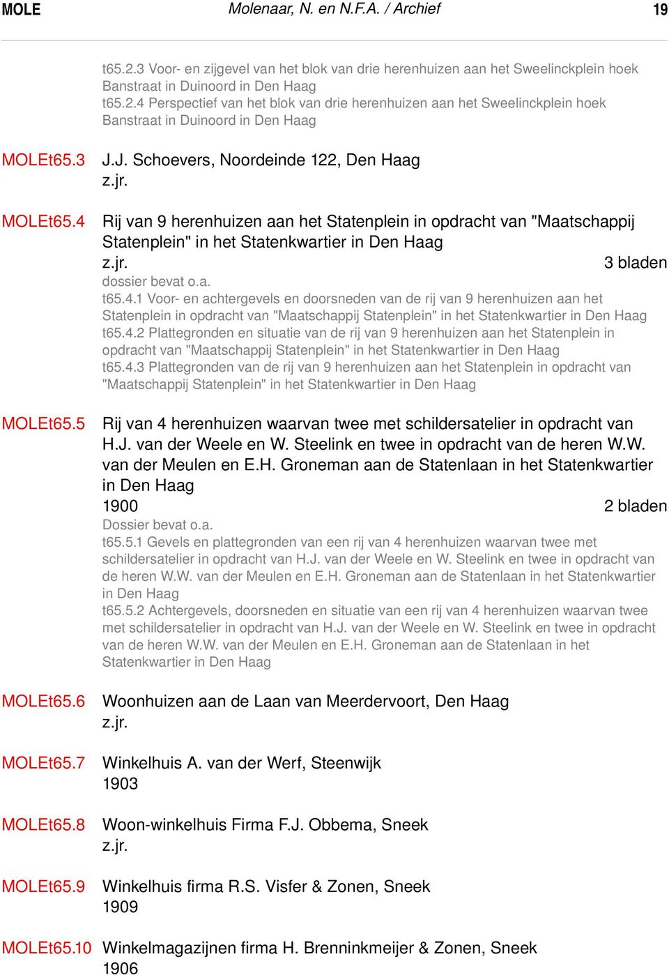 J. Schoevers, Noordeinde 122, Den Haag Rij van 9 herenhuizen aan het Statenplein in opdracht van "Maatschappij Statenplein" in het Statenkwartier in Den Haag 3 bladen dossier bevat o.a. t65.4.