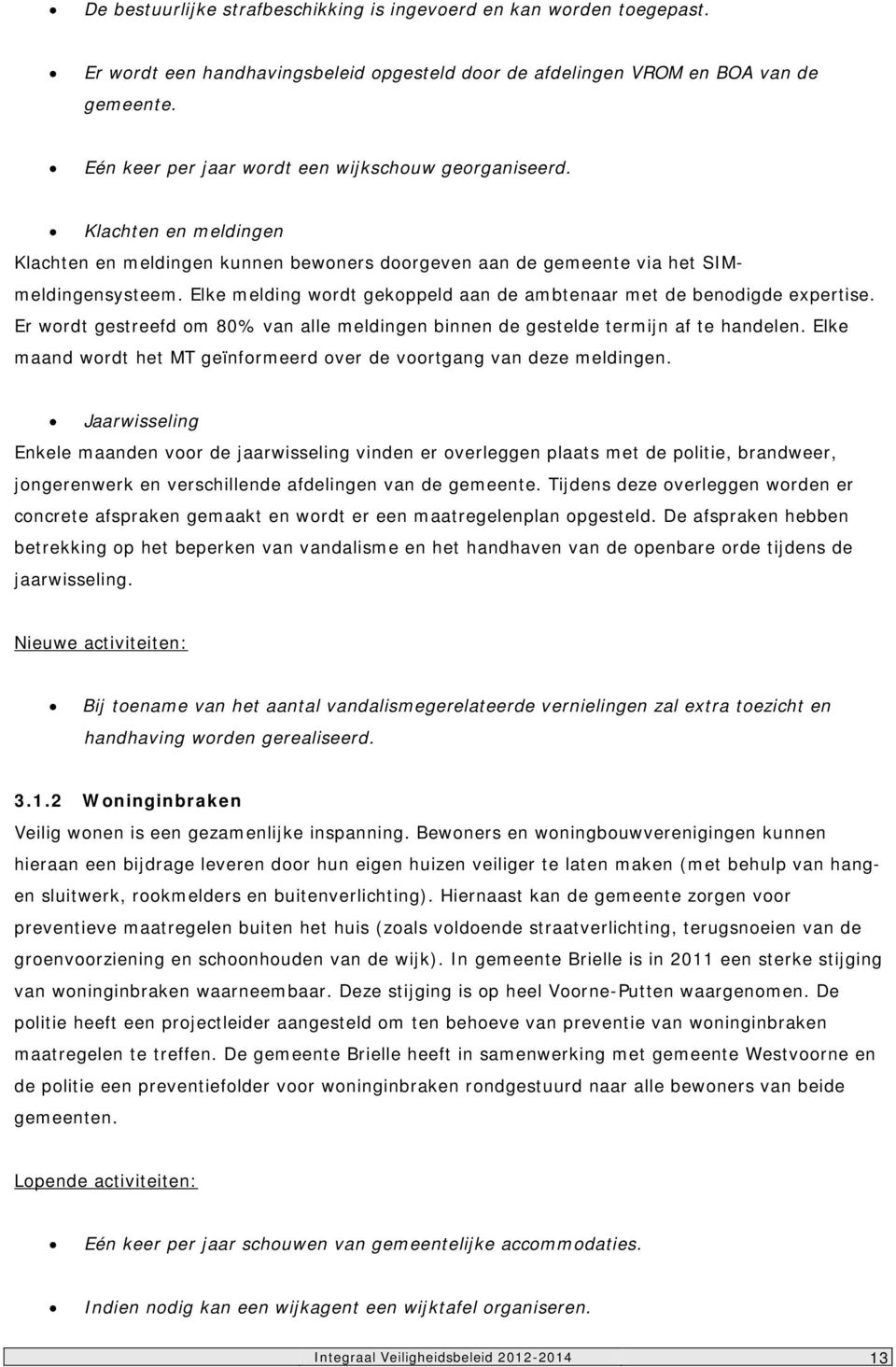 Elke melding wordt gekoppeld aan de ambtenaar met de benodigde expertise. Er wordt gestreefd om 80% van alle meldingen binnen de gestelde termijn af te handelen.