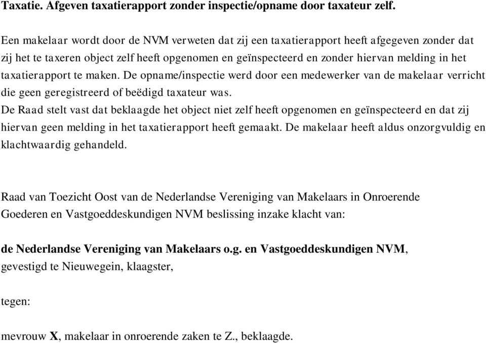 taxatierapport te maken. De opname/inspectie werd door een medewerker van de makelaar verricht die geen geregistreerd of beëdigd taxateur was.