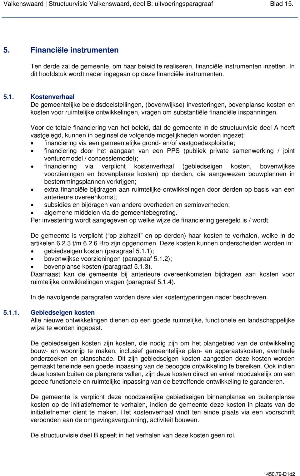 Kostenverhaal De gemeentelijke beleidsdoelstellingen, (bovenwijkse) investeringen, bovenplanse kosten en kosten voor ruimtelijke ontwikkelingen, vragen om substantiële financiële inspanningen.