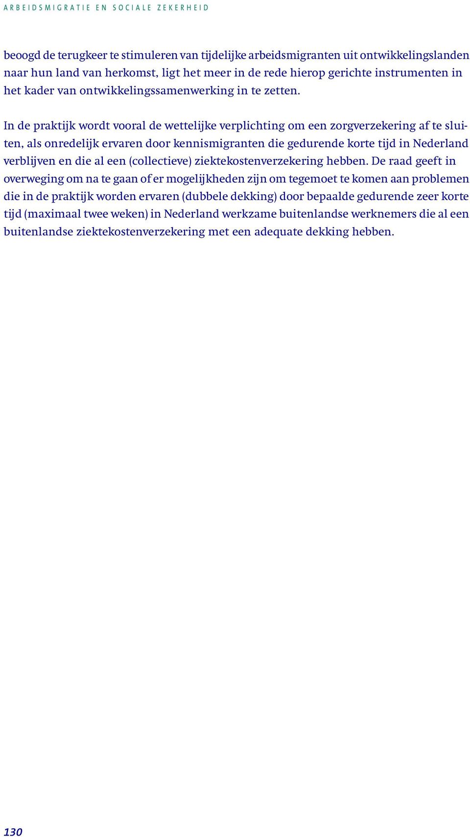 In de praktijk wordt vooral de wettelijke verplichting om een zorgverzekering af te sluiten, als onredelijk ervaren door kennismigranten die gedurende korte tijd in Nederland verblijven en die al een