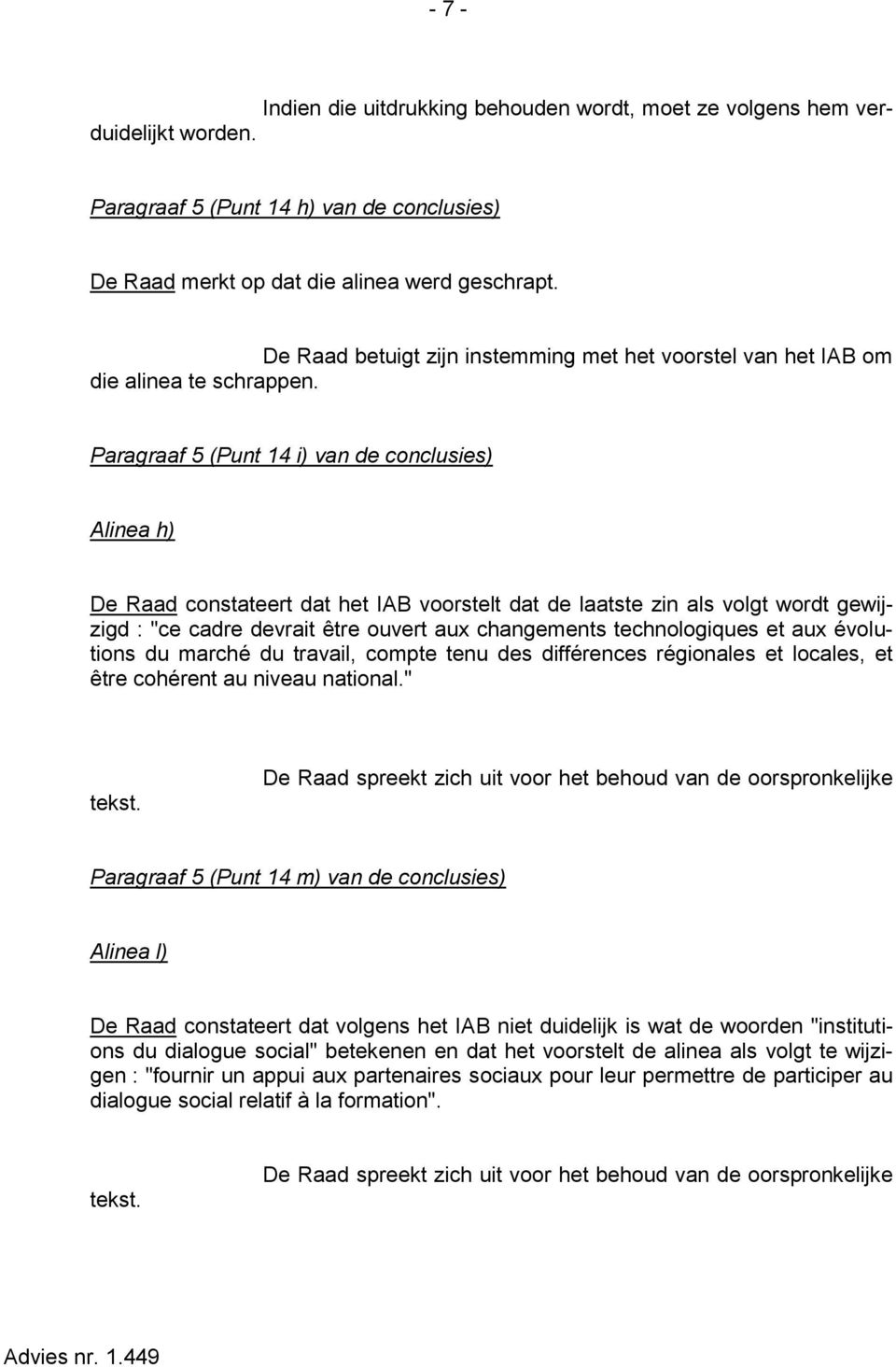 Paragraaf 5 (Punt 14 i) van de conclusies) Alinea h) De Raad constateert dat het IAB voorstelt dat de laatste zin als volgt wordt gewijzigd : "ce cadre devrait être ouvert aux changements