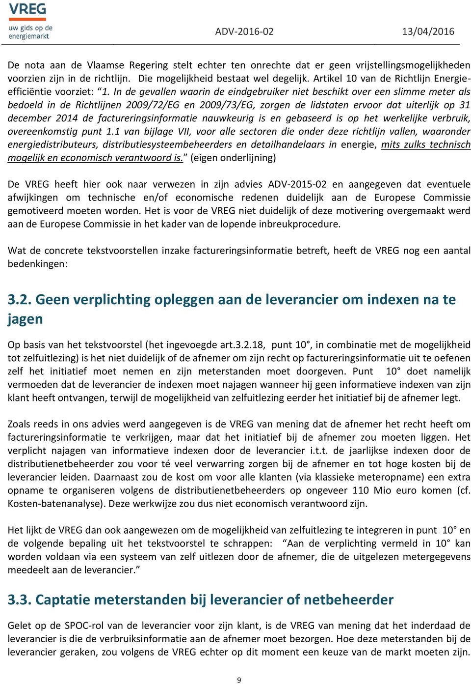 In de gevallen waarin de eindgebruiker niet beschikt over een slimme meter als bedoeld in de Richtlijnen 2009/72/EG en 2009/73/EG, zorgen de lidstaten ervoor dat uiterlijk op 31 december 2014 de