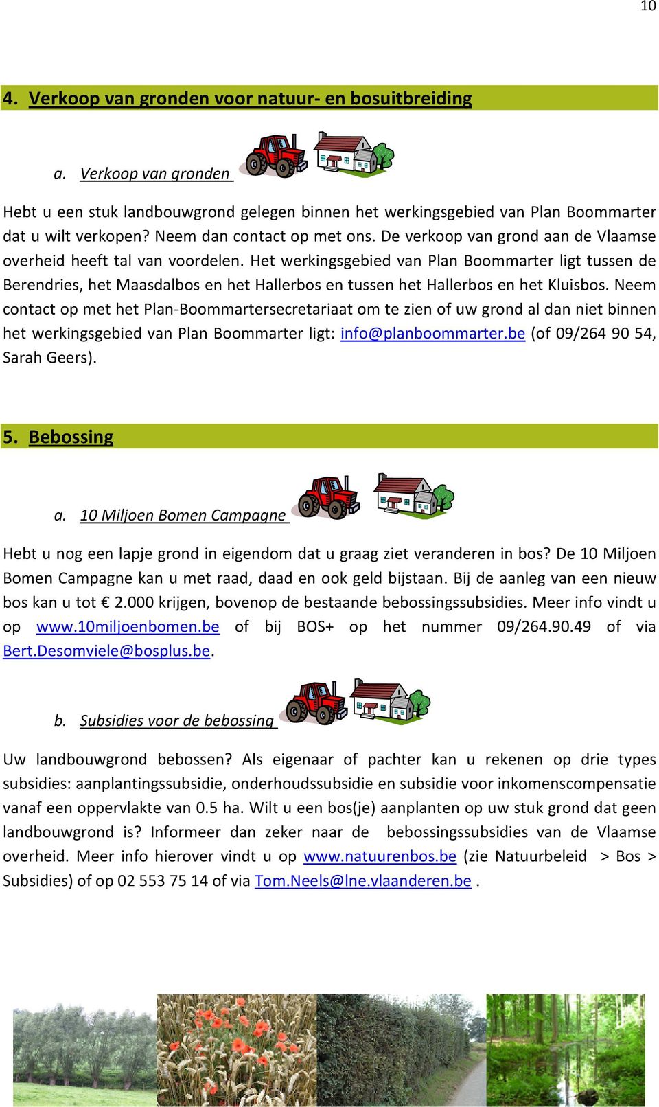 Het werkingsgebied van Plan Boommarter ligt tussen de Berendries, het Maasdalbos en het Hallerbos en tussen het Hallerbos en het Kluisbos.