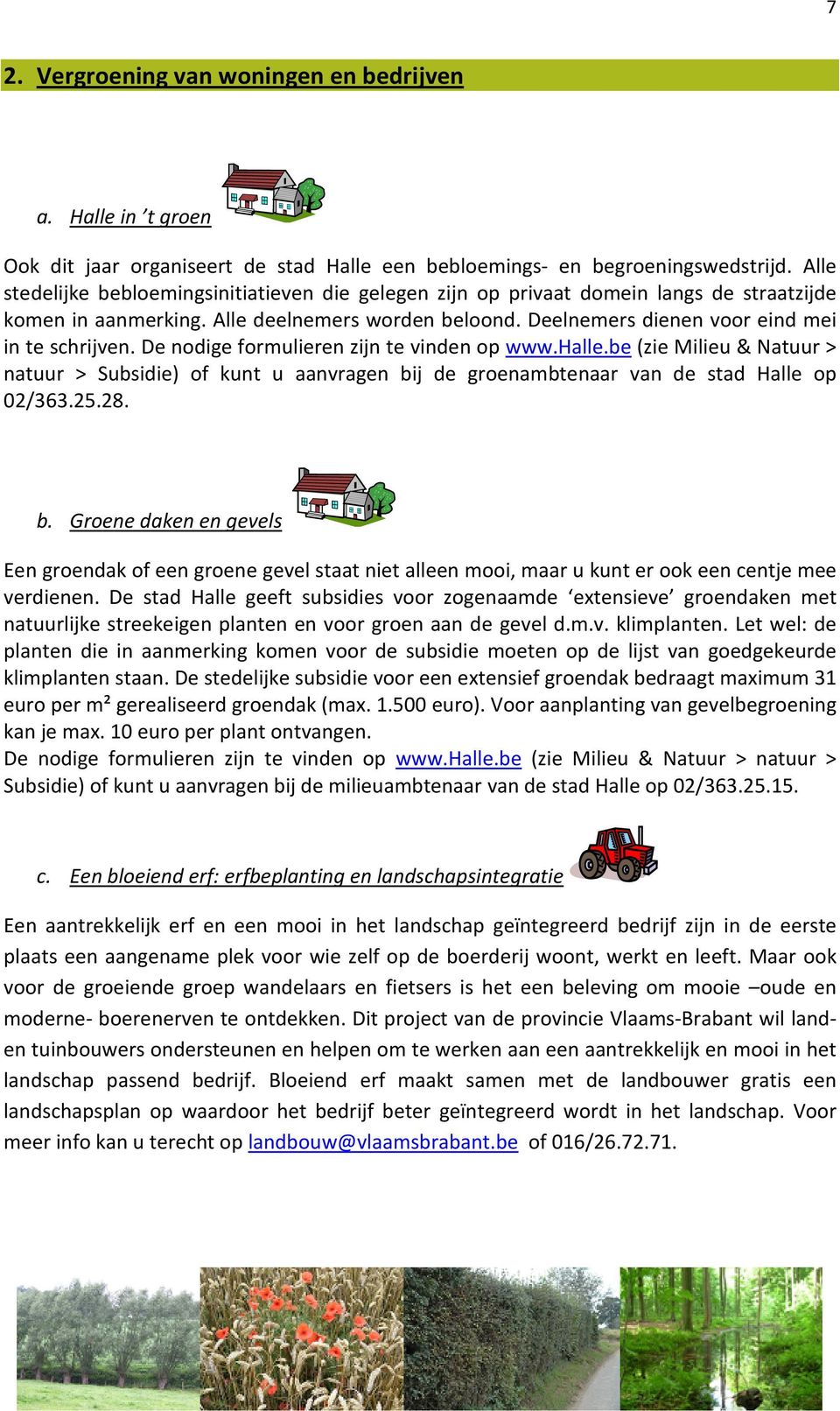 De nodige formulieren zijn te vinden op www.halle.be (zie Milieu & Natuur > natuur > Subsidie) of kunt u aanvragen bi