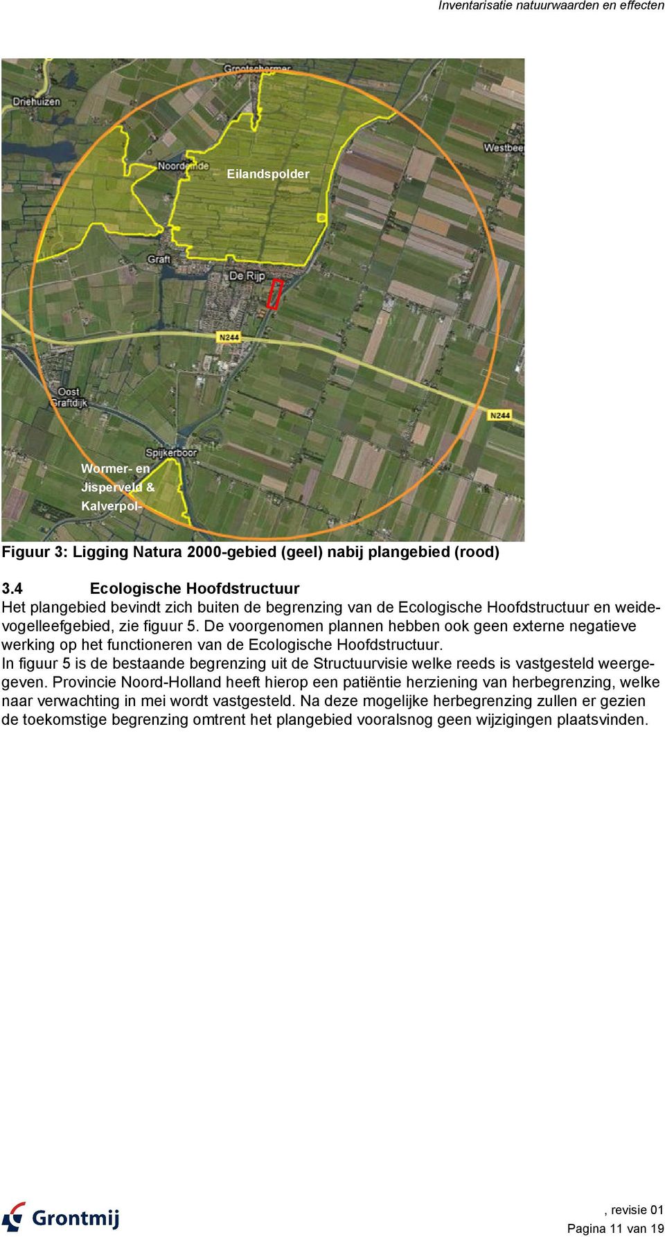 De voorgenomen plannen hebben ook geen externe negatieve werking op het functioneren van de Ecologische Hoofdstructuur.