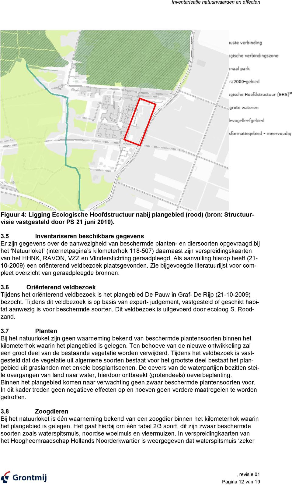 zijn verspreidingskaarten van het HHNK, RAVON, VZZ en Vlinderstichting geraadpleegd. Als aanvulling hierop heeft (21-10-2009) een oriënterend veldbezoek plaatsgevonden.