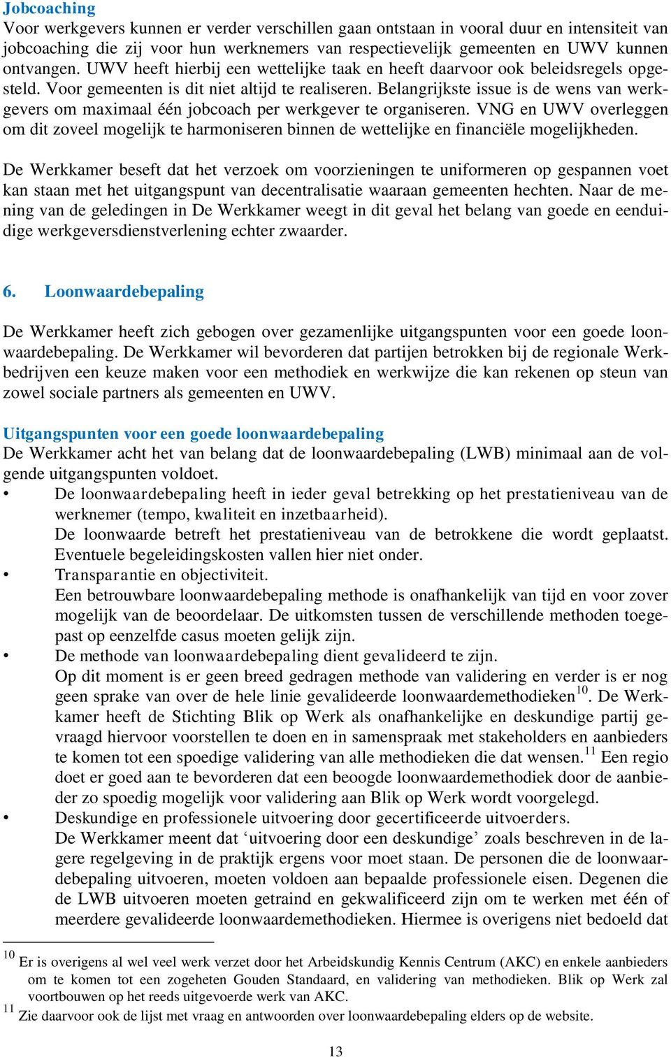 Belangrijkste issue is de wens van werkgevers om maximaal één jobcoach per werkgever te organiseren.