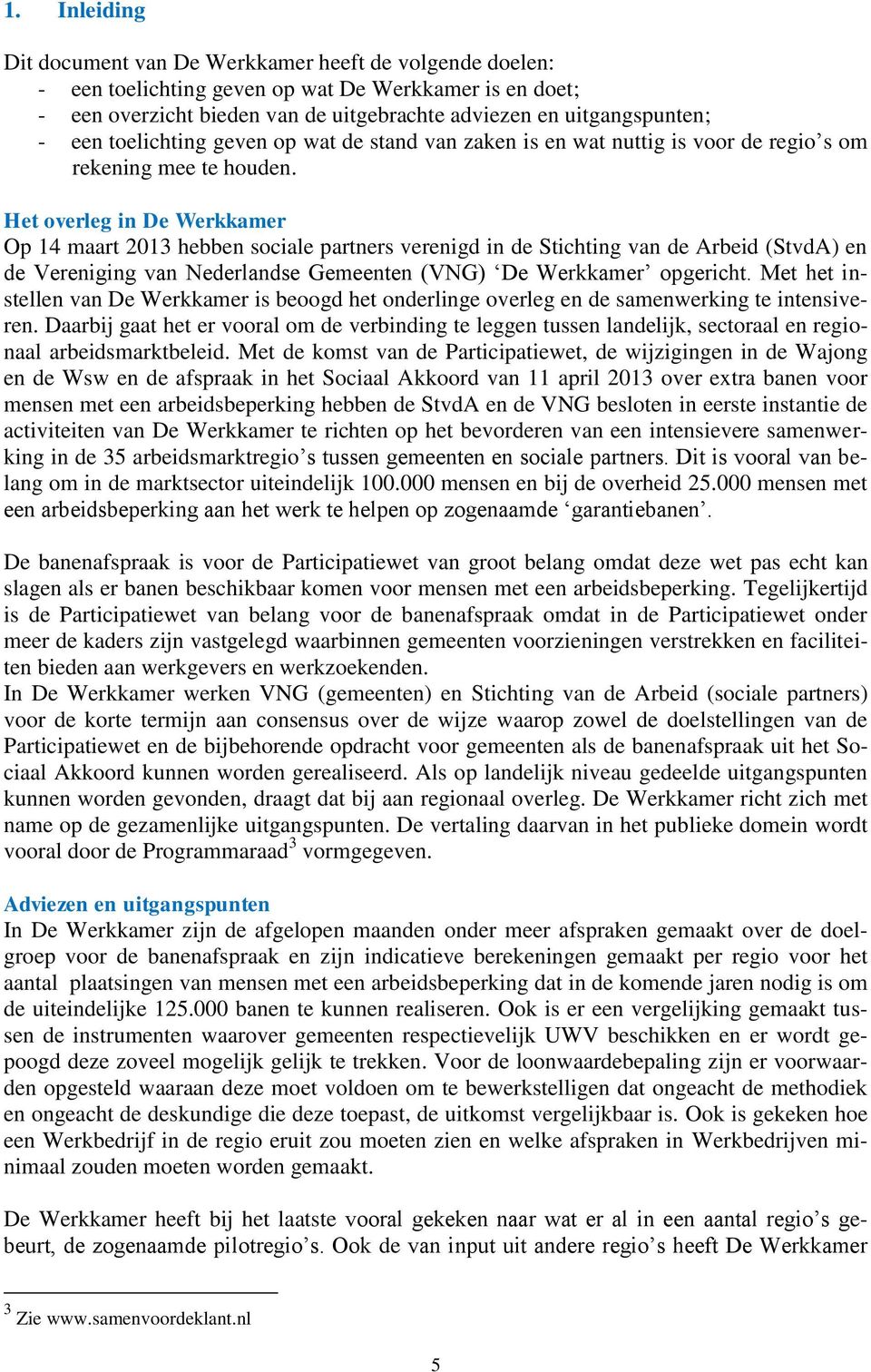 Het overleg in De Werkkamer Op 14 maart 2013 hebben sociale partners verenigd in de Stichting van de Arbeid (StvdA) en de Vereniging van Nederlandse Gemeenten (VNG) De Werkkamer opgericht.