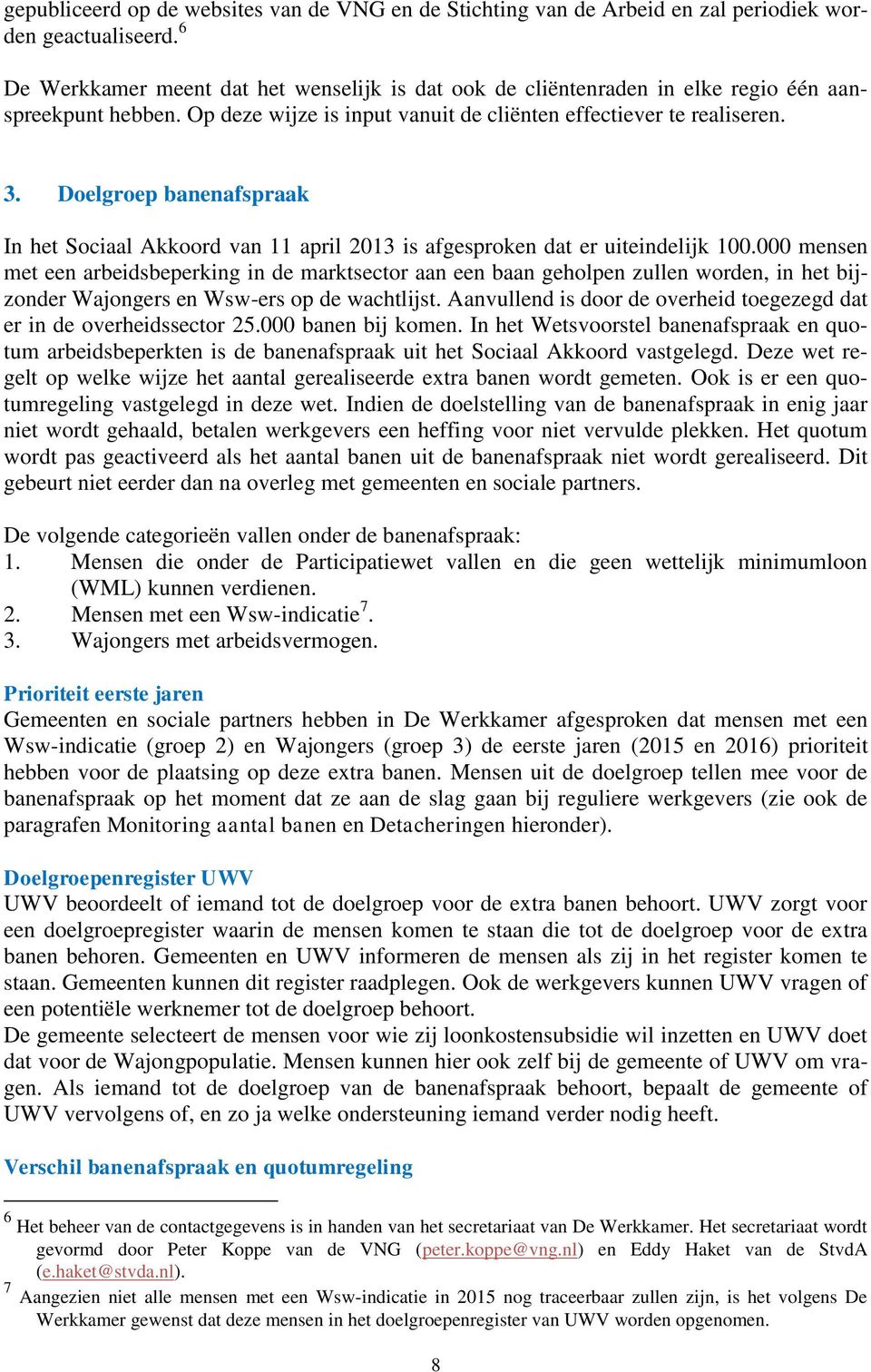 Doelgroep banenafspraak In het Sociaal Akkoord van 11 april 2013 is afgesproken dat er uiteindelijk 100.